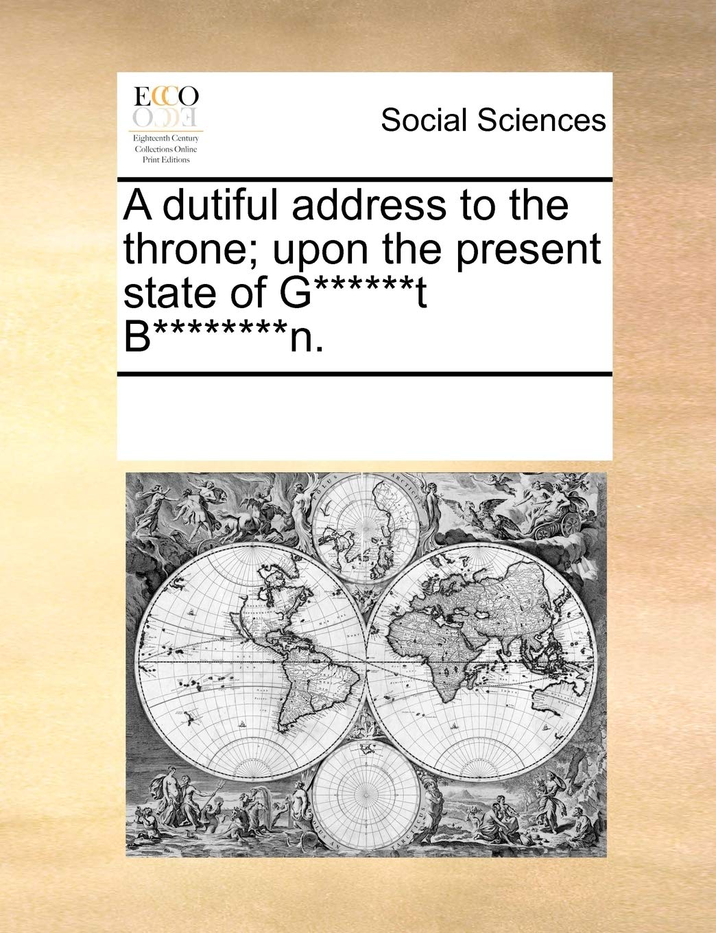 A dutiful address to the throne; upon the present state of G******t B********n. Books