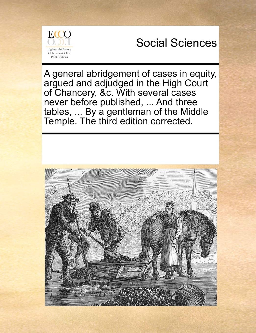 A general abridgement of cases in equity, argued and adjudged in the High Court of Chancery, &c. With several cases never before published, ... And ... Middle Temple. The third edition corrected. Law