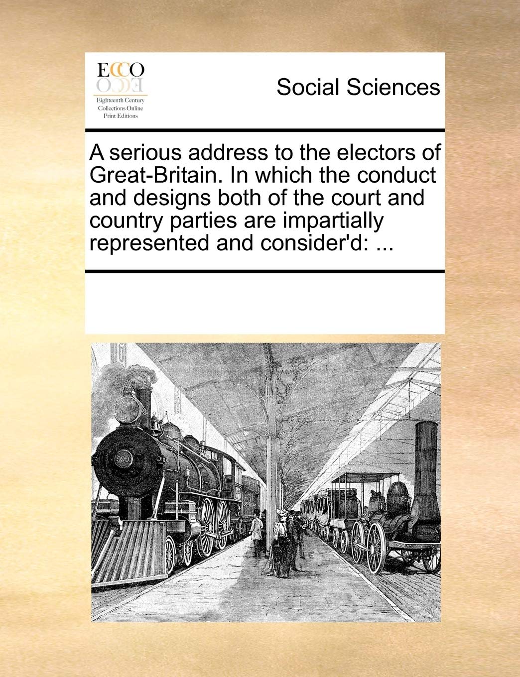 A serious address to the electors of Great-Britain. In which the conduct and designs both of the court and country parties are impartially represented and consider'd: ...: ... Books