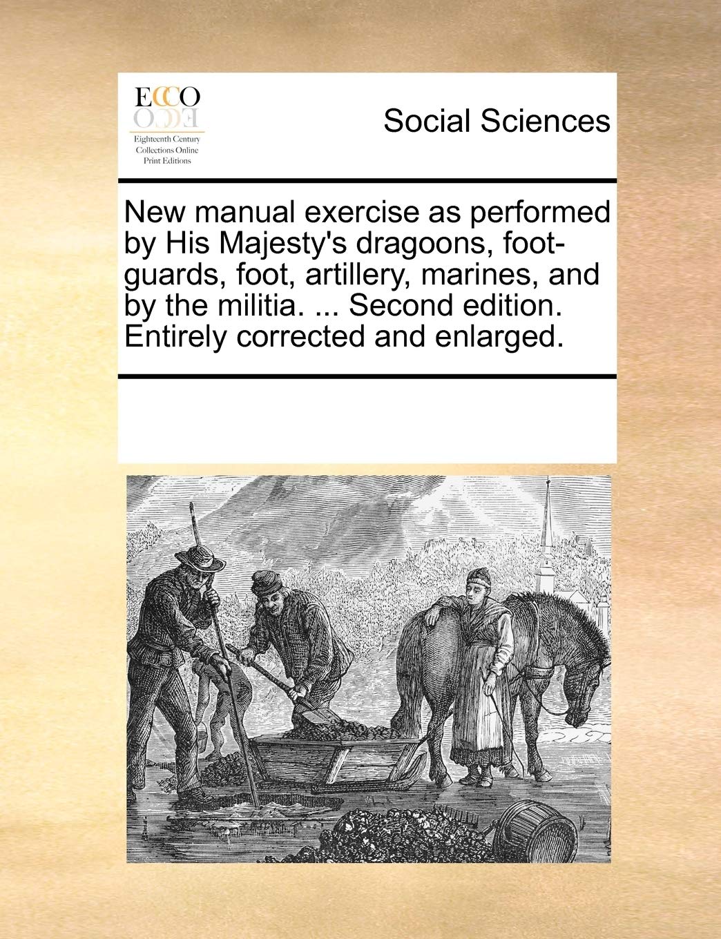 New Manual Exercise as Performed by His Majesty's Dragoons, Foot-Guards, Foot, Artillery, Marines, and by the Militia. ... Second Edition. Entirely Corrected and Enlarged. Books