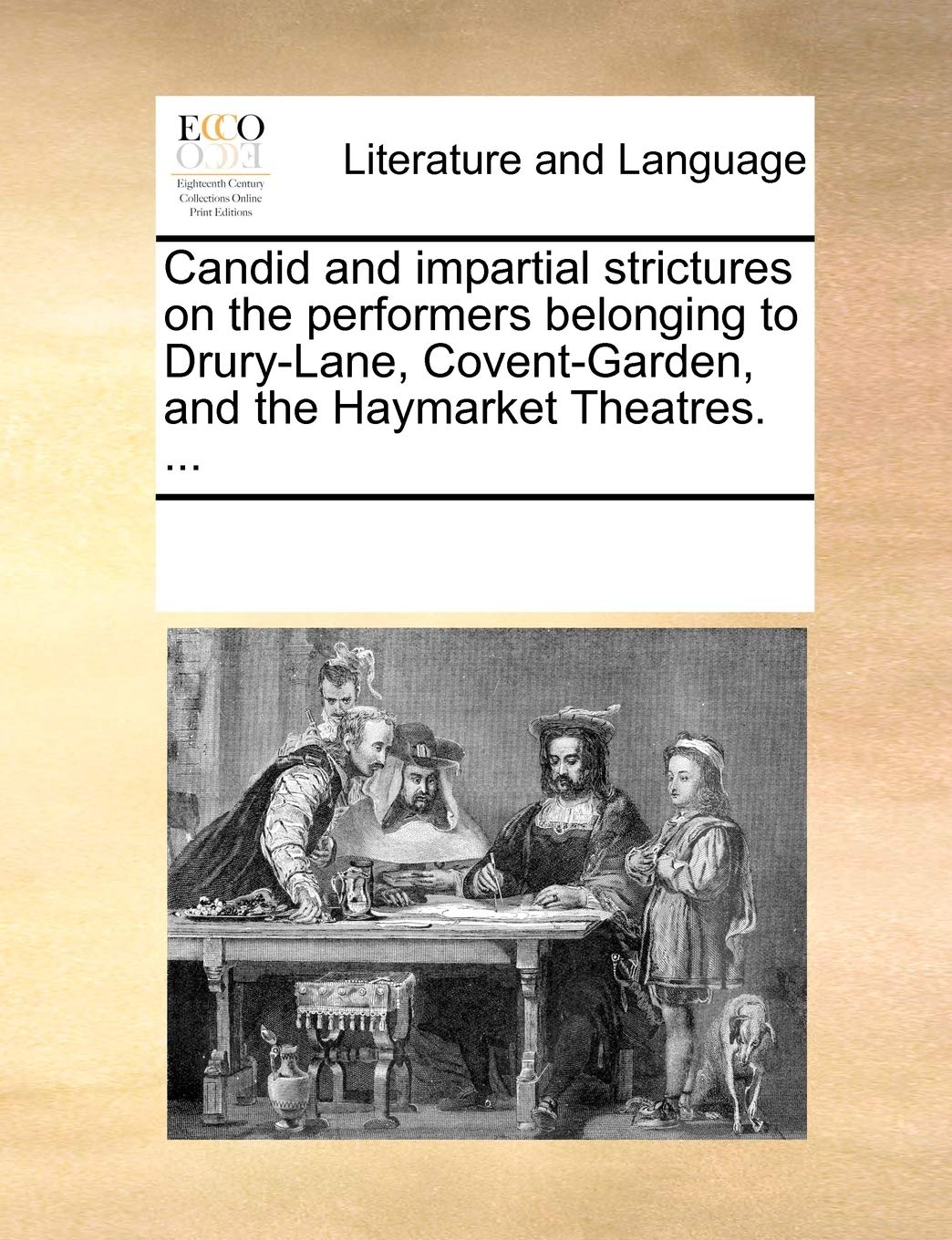 Candid and Impartial Strictures on the Performers Belonging to Drury-Lane, Covent-Garden, and the Haymarket Theatres. ... Social Sciences