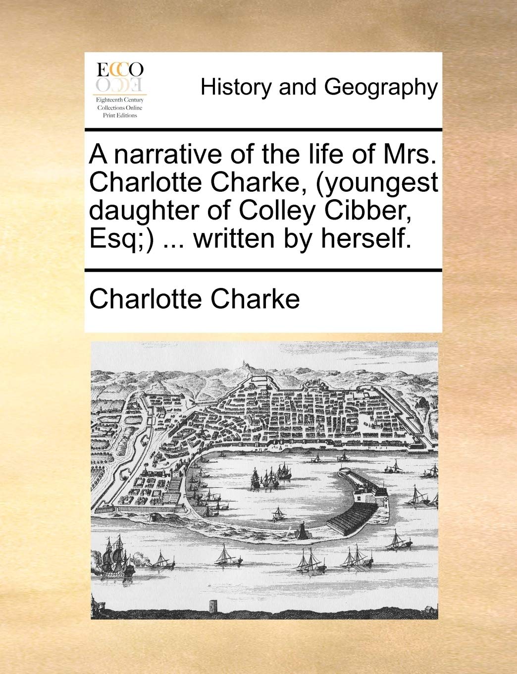 A Narrative of the Life of Mrs. Charlotte Charke, (Youngest Daughter of Colley Cibber, Esq;) ... Written by Herself. Social Sciences