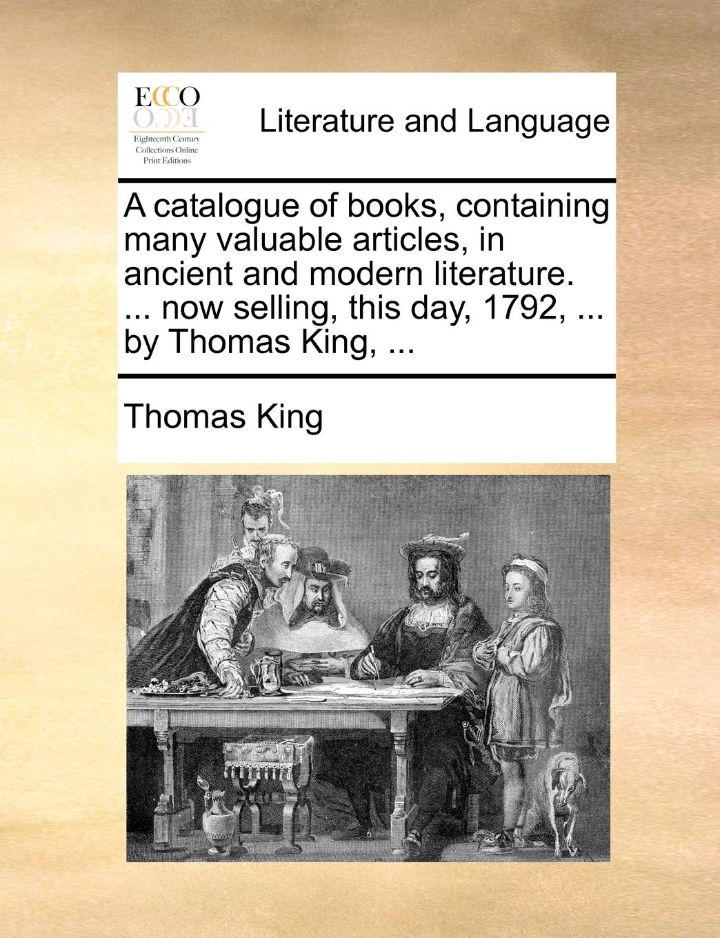 A Catalogue of Books, Containing Many Valuable Articles, in Ancient and Modern Literature. ... Now Selling, This Day, 1792, ... by Thomas King, ... Social Sciences