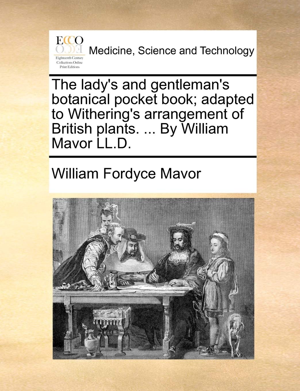 The Lady's and Gentleman's Botanical Pocket Book; Adapted to Withering's Arrangement of British Plants. ... by William Mavor LL.D. Medicine