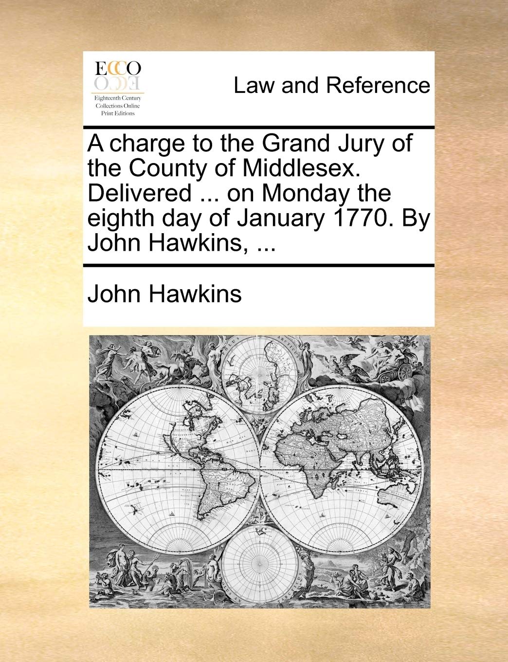 A charge to the Grand Jury of the County of Middlesex. Delivered ... on Monday the eighth day of January 1770. By John Hawkins, ... Law