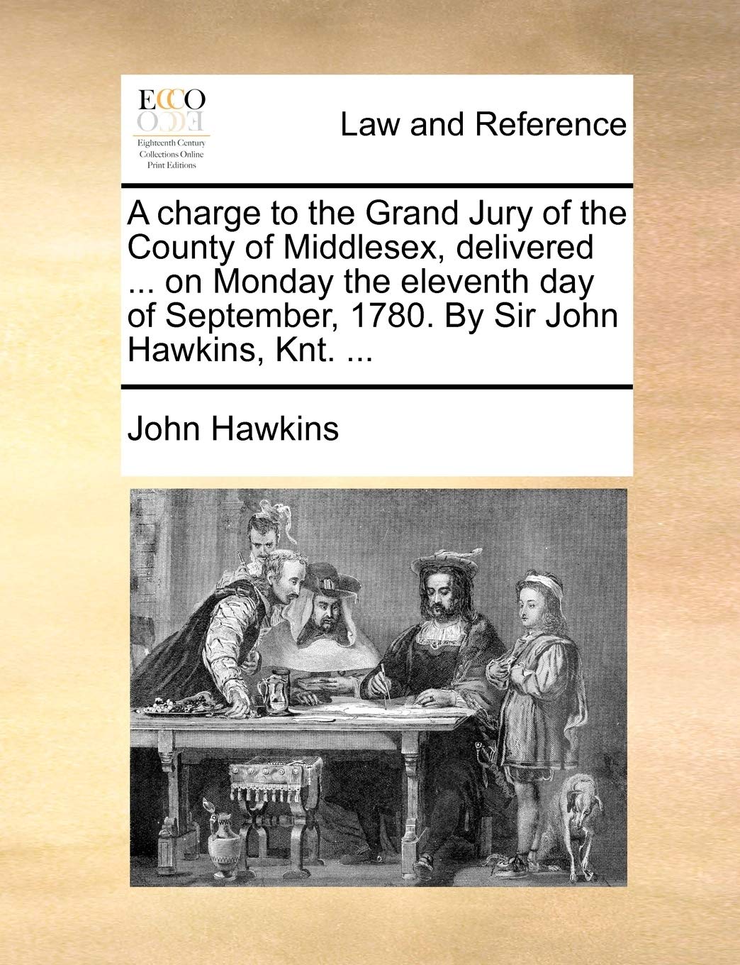 A charge to the Grand Jury of the County of Middlesex, delivered ... on Monday the eleventh day of September, 1780. By Sir John Hawkins, Knt. ... Law