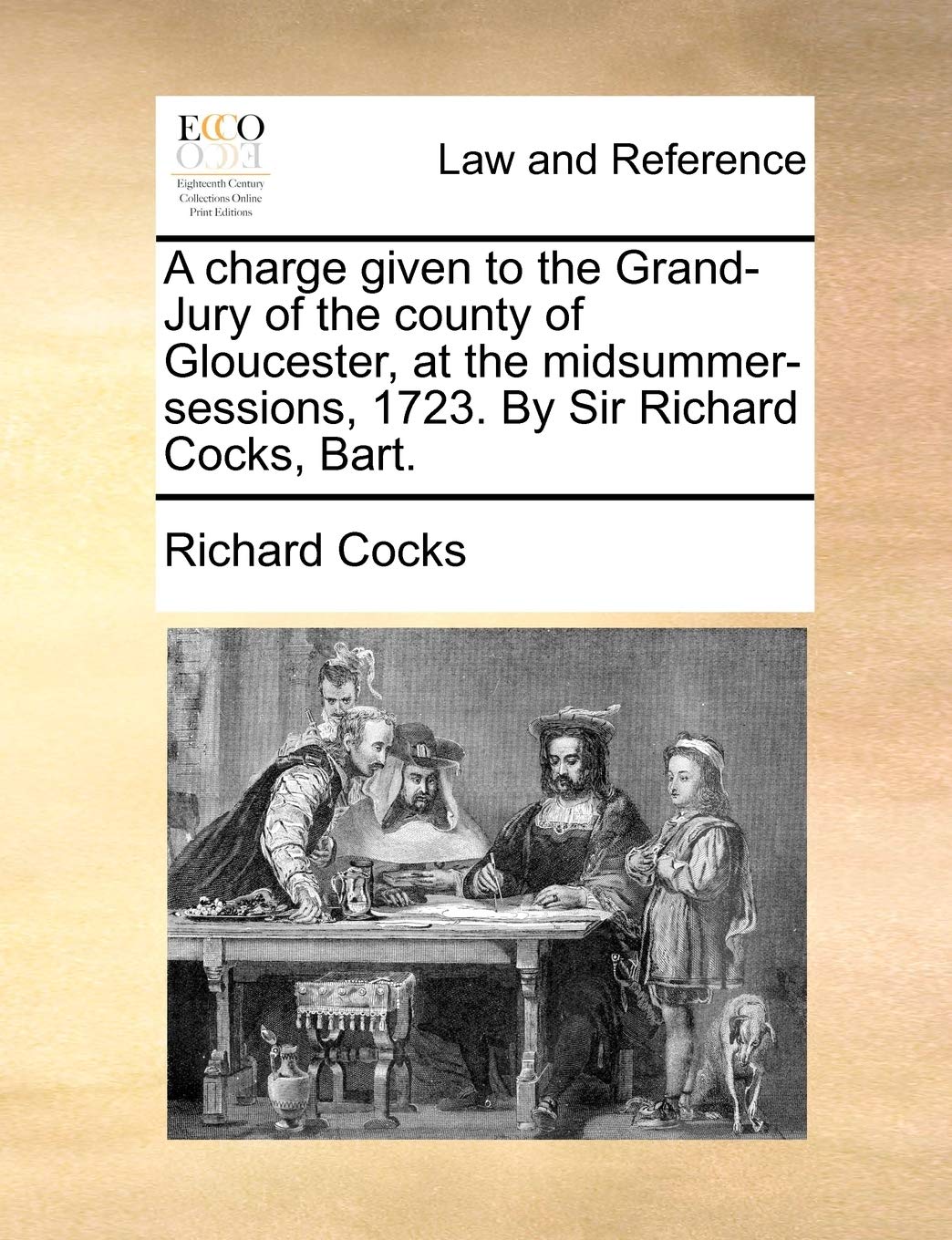 A charge given to the Grand-Jury of the county of Gloucester, at the midsummer-sessions, 1723. By Sir Richard Cocks, Bart. Law