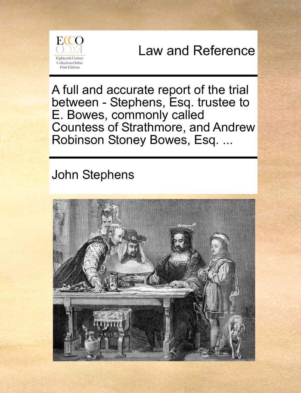 A full and accurate report of the trial between - Stephens, Esq. trustee to E. Bowes, commonly called Countess of Strathmore, and Andrew Robinson Stoney Bowes, Esq. ... Law