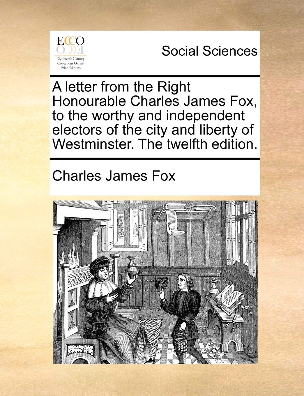 A letter from the Right Honourable Charles James Fox, to the worthy and independent electors of the city and liberty of Westminster. The twelfth edition. Books