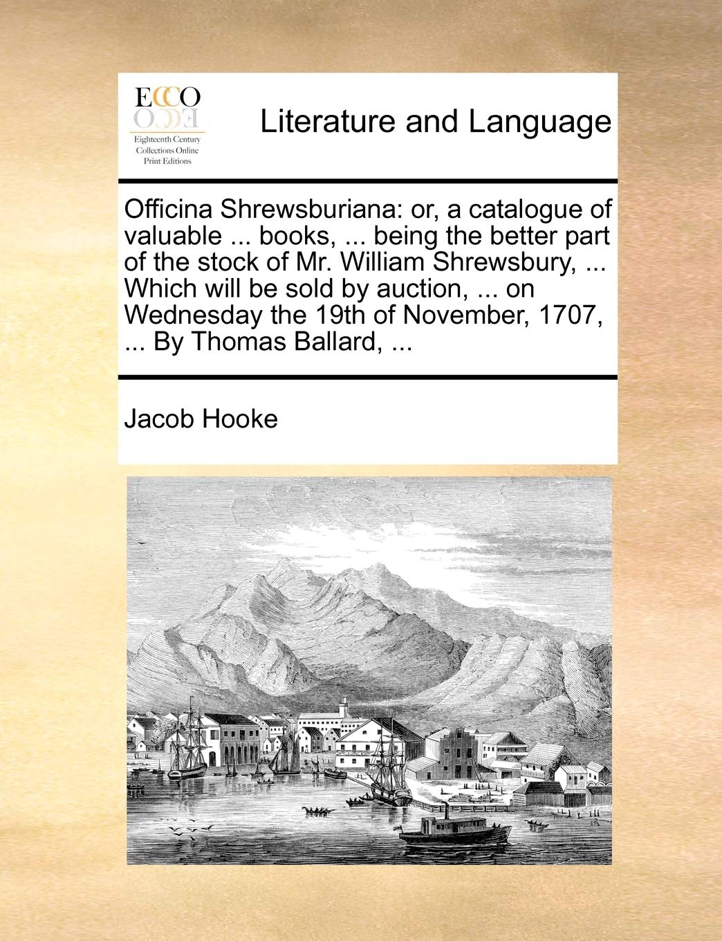 Officina Shrewsburiana: or, a catalogue of valuable ... books, ... being the better part of the stock of Mr. William Shrewsbury, ... Which will be ... of November, 1707, ... By Thomas Ballard, ... Social Sciences