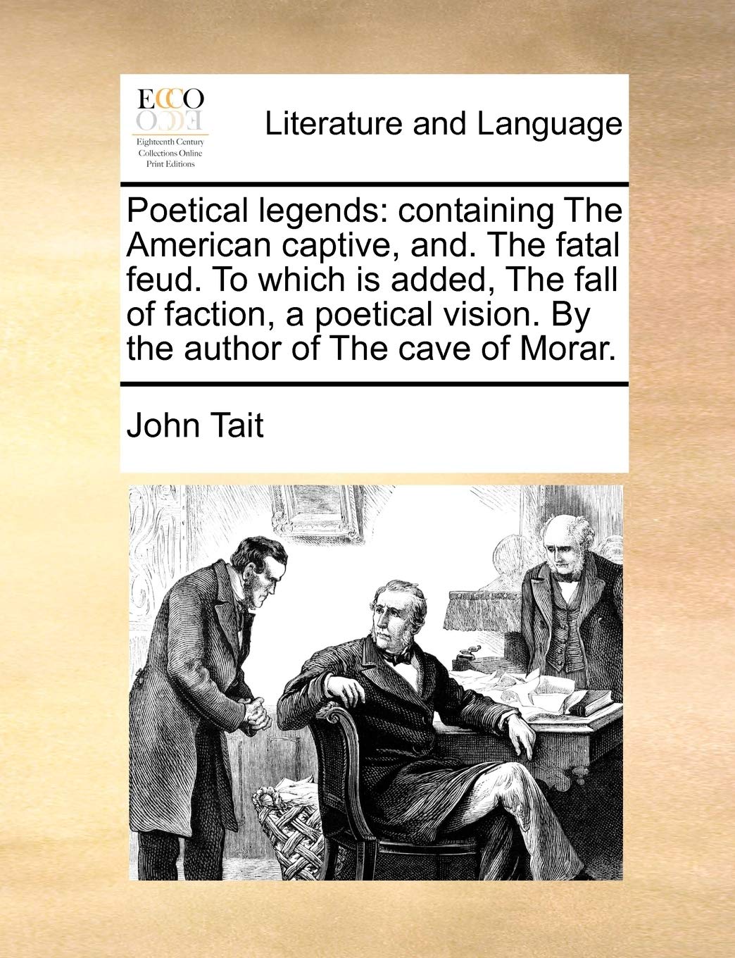 Poetical legends: containing The American captive, and. The fatal feud. To which is added, The fall of faction, a poetical vision. By the author of The cave of Morar. Social Sciences