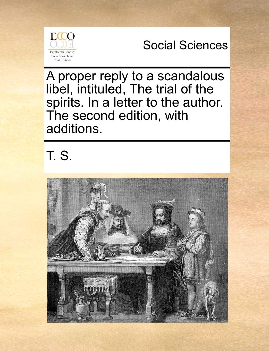 A proper reply to a scandalous libel, intituled, The trial of the spirits. In a letter to the author. The second edition, with additions. Books