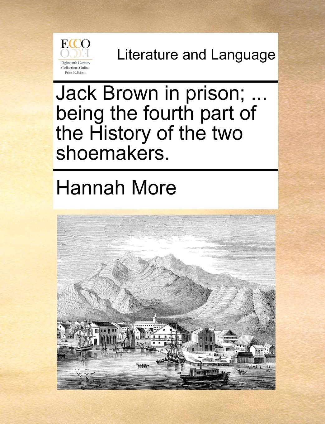 Jack Brown in prison; ... being the fourth part of the History of the two shoemakers. Social Sciences