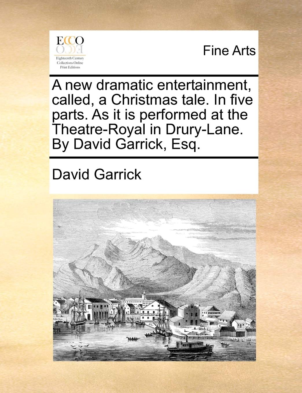 A new dramatic entertainment, called, a Christmas tale. In five parts. As it is performed at the Theatre-Royal in Drury-Lane. By David Garrick, Esq. Social Sciences