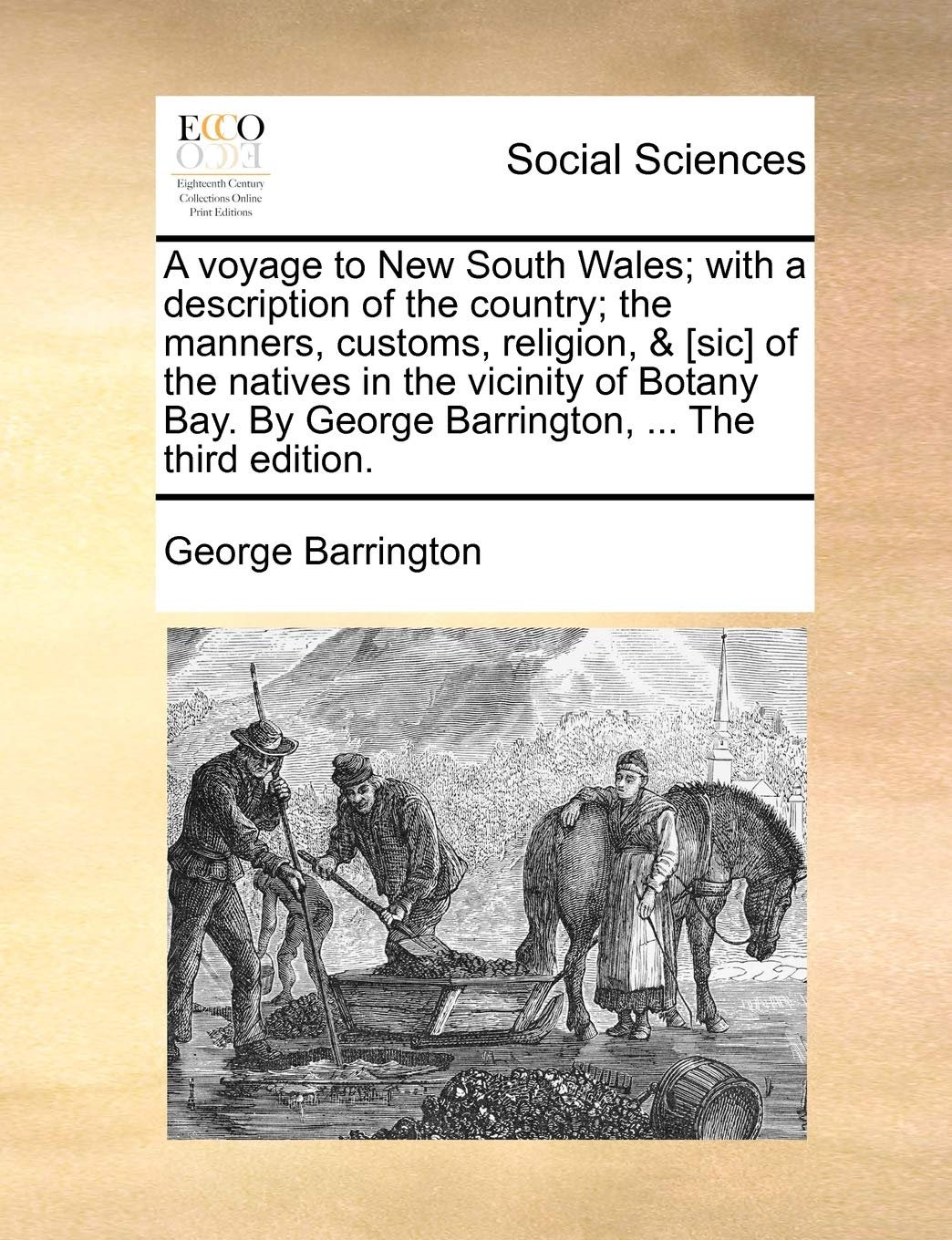A voyage to New South Wales; with a description of the country; the manners, customs, religion, & of the natives in the vicinity of Botany Bay. By George Barrington, ... The third edition. Books
