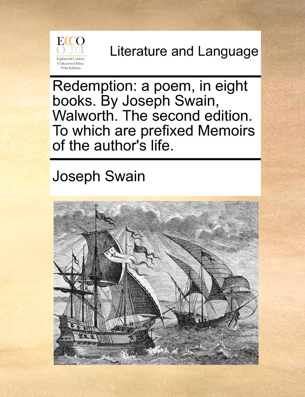 Redemption: a poem, in eight books. By Joseph Swain, Walworth. The second edition. To which are prefixed Memoirs of the author's life. Social Sciences