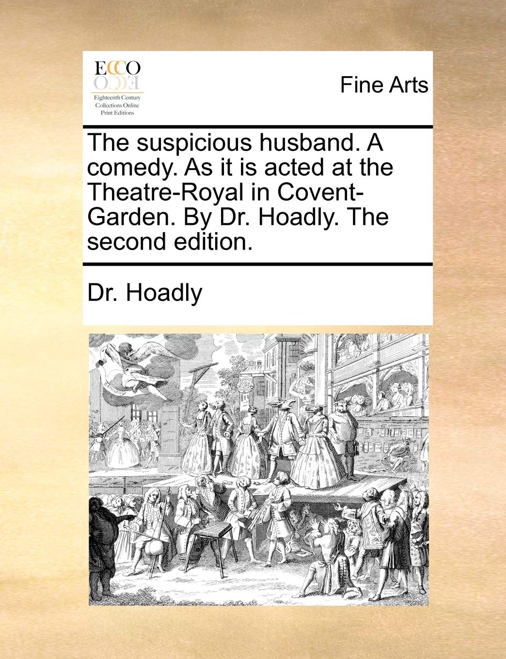 The suspicious husband. A comedy. As it is acted at the Theatre-Royal in Covent-Garden. By Dr. Hoadly. The second edition. Social Sciences