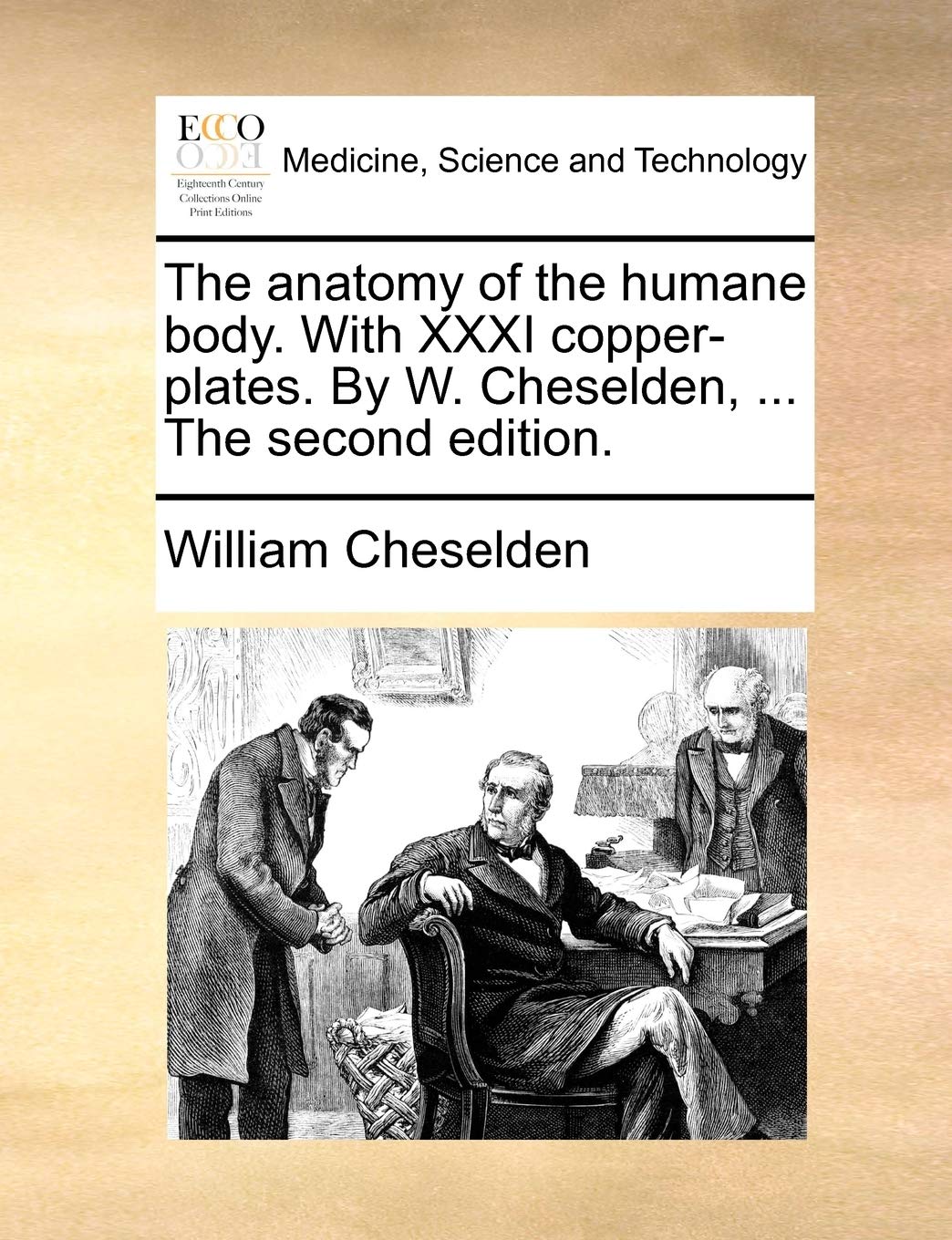 The anatomy of the humane body. With XXXI copper-plates. By W. Cheselden, ... The second edition. Medicine