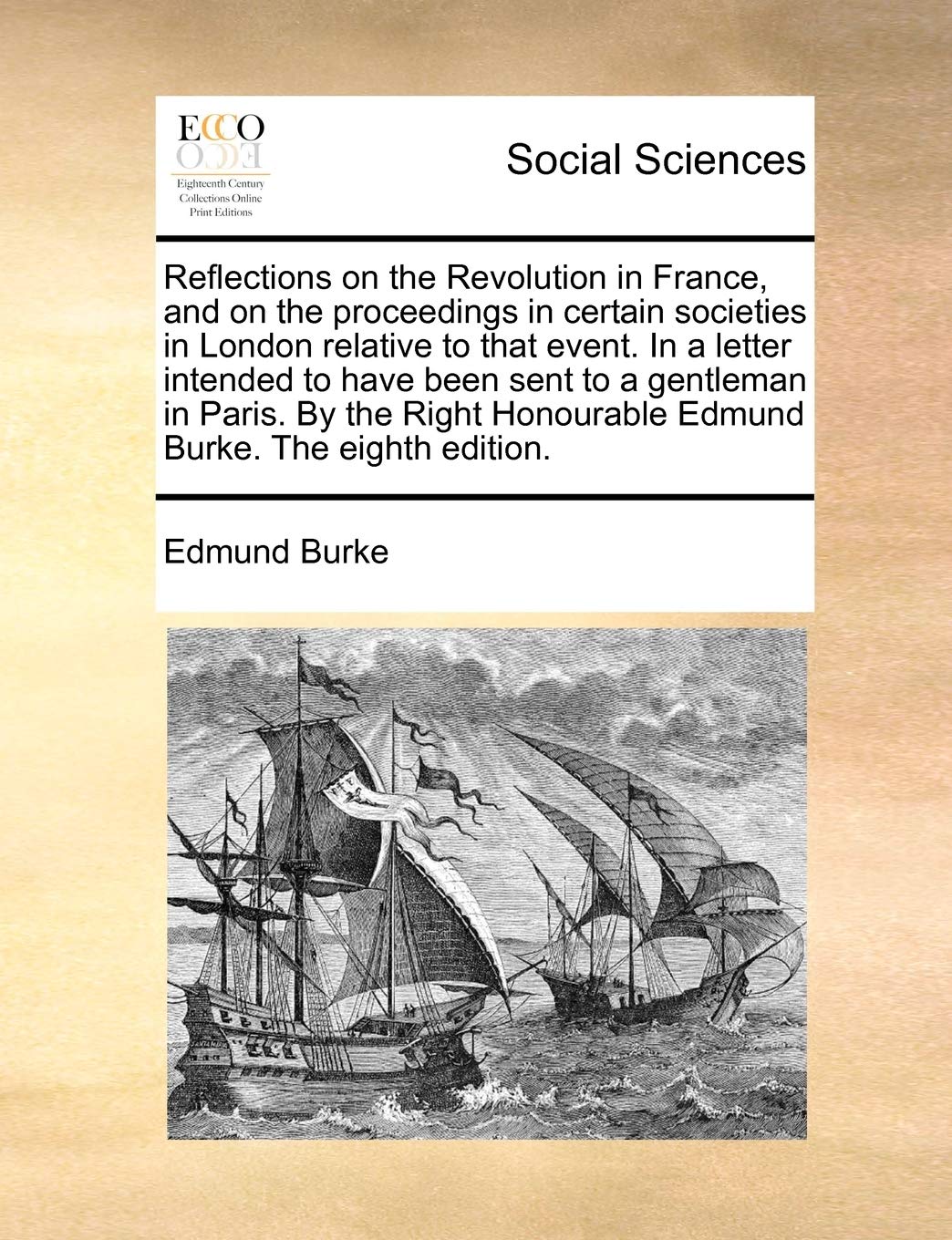 Reflections on the Revolution in France, and on the proceedings in certain societies in London relative to that event. In a letter intended to have ... Honourable Edmund Burke. The eighth edition. Books