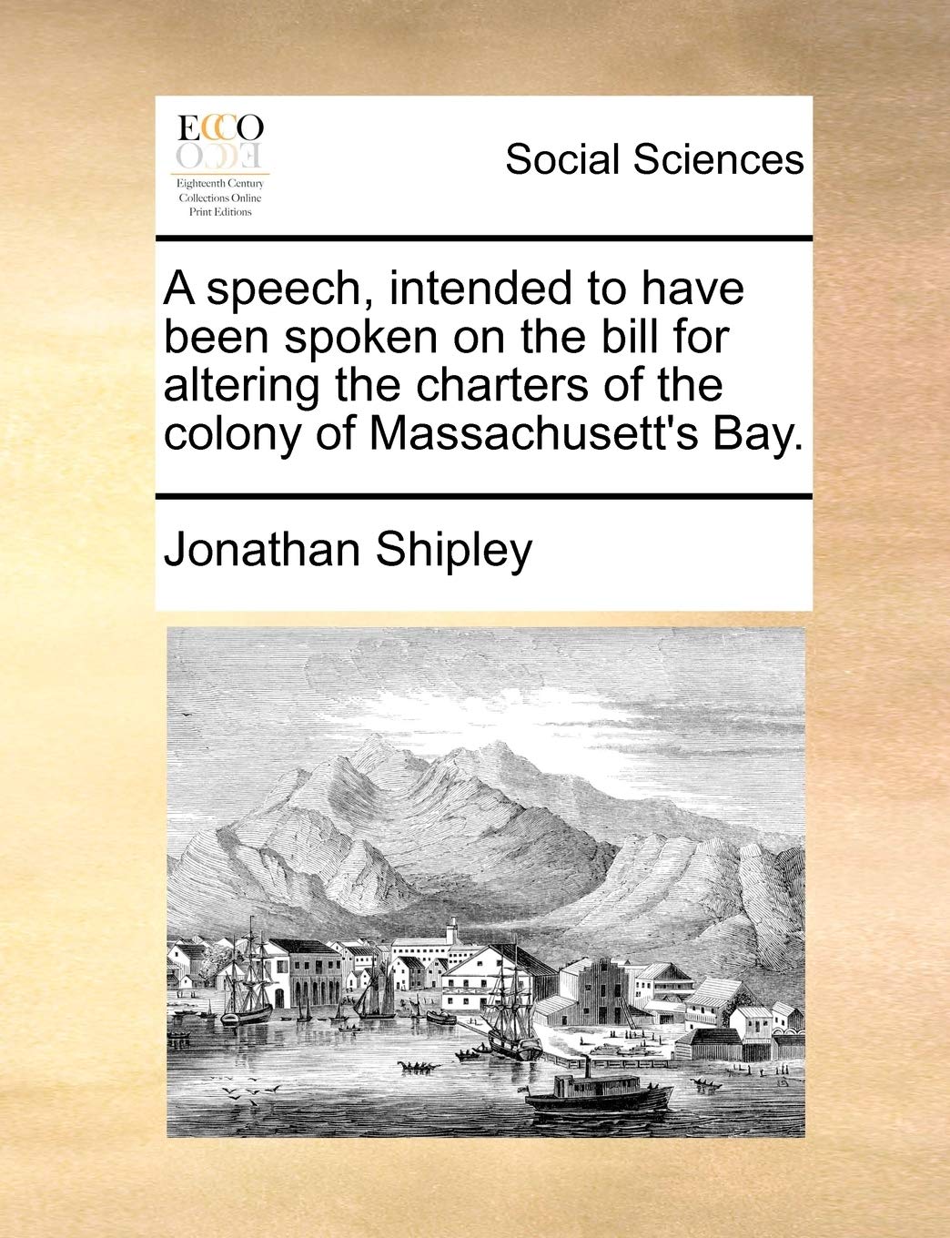 A Speech, Intended to Have Been Spoken on the Bill for Altering the Charters of the Colony of Massachusett's Bay. Law