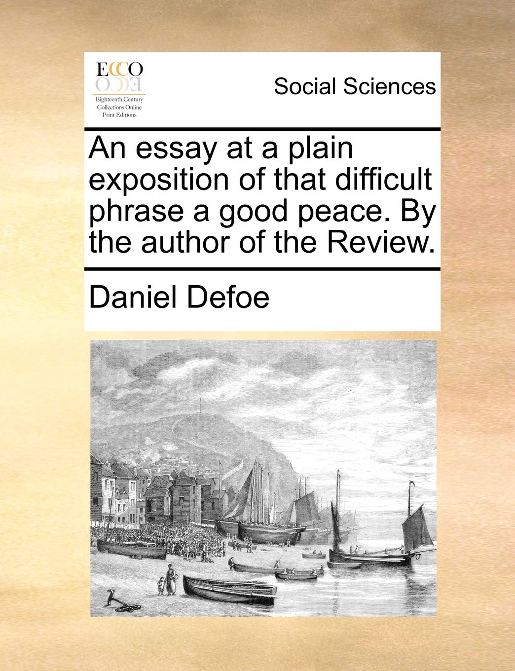 An Essay at a Plain Exposition of That Difficult Phrase a Good Peace. by the Author of the Review. Books