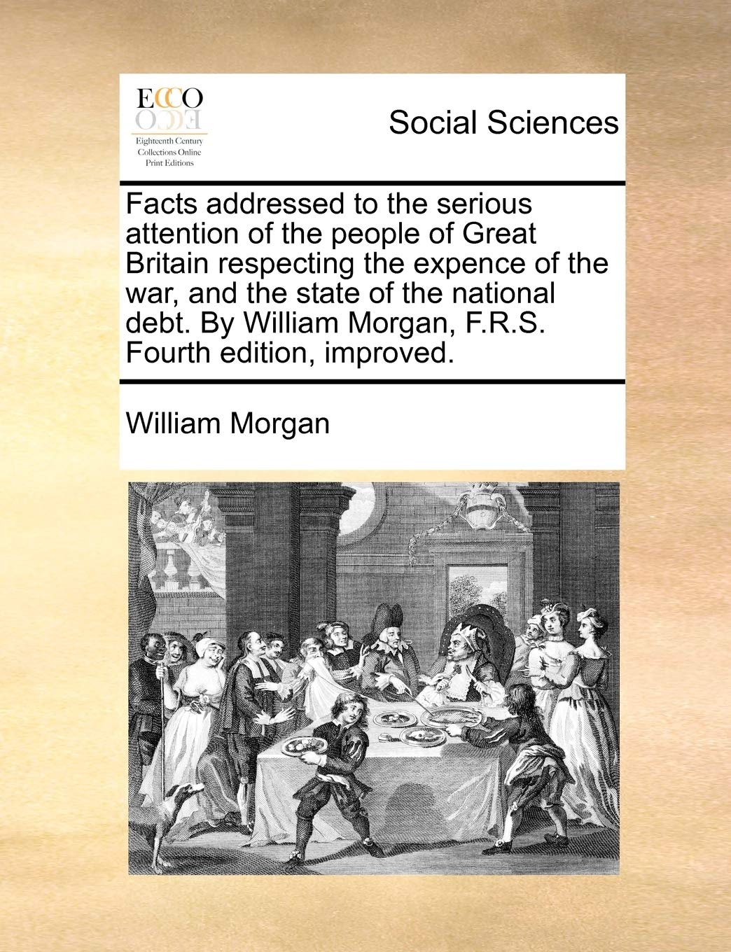 Facts Addressed to the Serious Attention of the People of Great Britain Respecting the Expence of the War, and the State of the National Debt. by William Morgan, F.R.S. Fourth Edition, Improved. Books