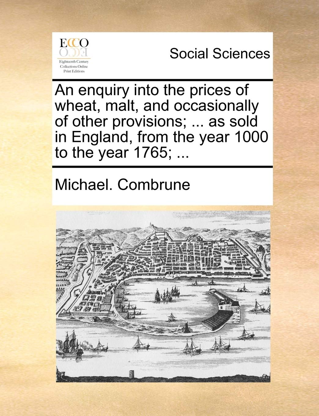 An Enquiry Into the Prices of Wheat, Malt, and Occasionally of Other Provisions; ... as Sold in England, from the Year 1000 to the Year 1765; ... Books