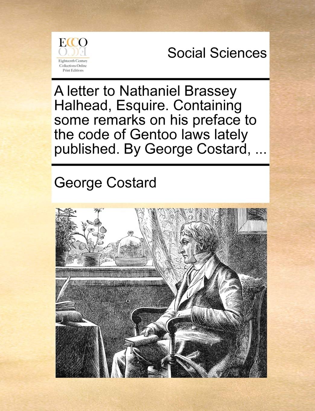 A Letter to Nathaniel Brassey Halhead, Esquire. Containing Some Remarks on His Preface to the Code of Gentoo Laws Lately Published. by George Costard, ... Books