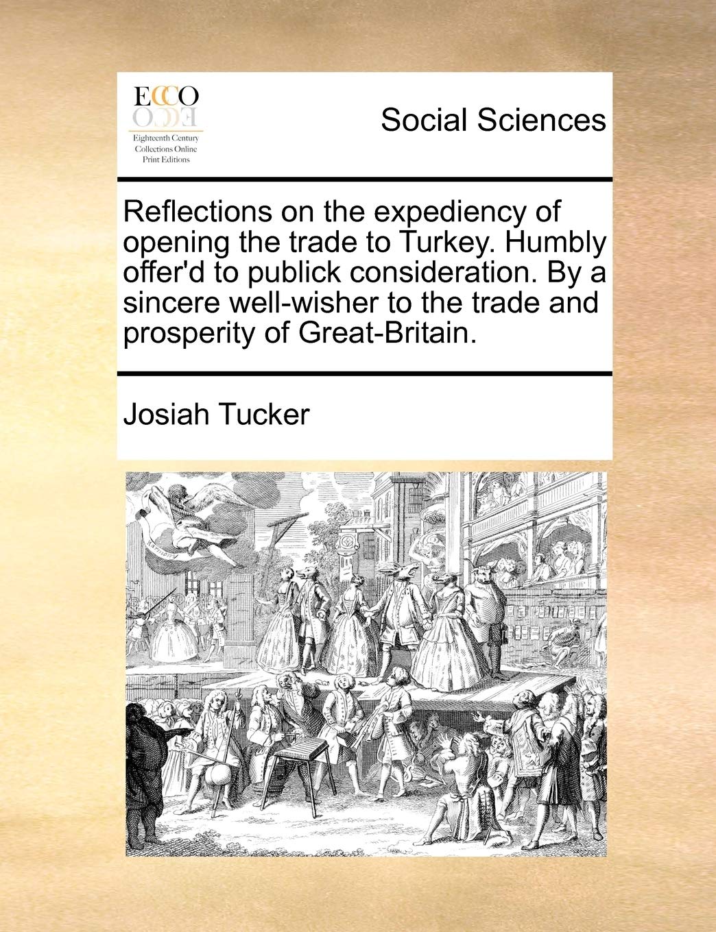 Reflections on the Expediency of Opening the Trade to Turkey. Humbly Offer'd to Publick Consideration. by a Sincere Well-Wisher to the Trade and Prosperity of Great-Britain. Books