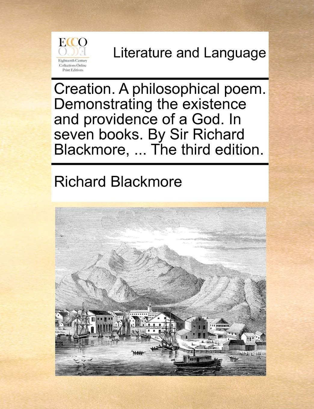 Creation. a Philosophical Poem. Demonstrating the Existence and Providence of a God. in Seven Books. by Sir Richard Blackmore, ... the Third Edition. Social Sciences