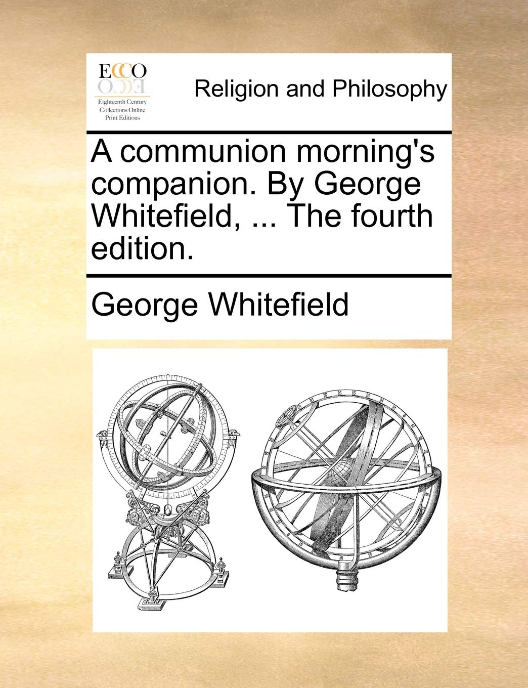 A Communion Morning's Companion. by George Whitefield, ... the Fourth Edition. Philosophy