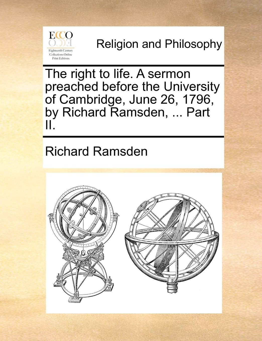 The Right to Life. a Sermon Preached Before the University of Cambridge, June 26, 1796, by Richard Ramsden, ... Part II. Philosophy