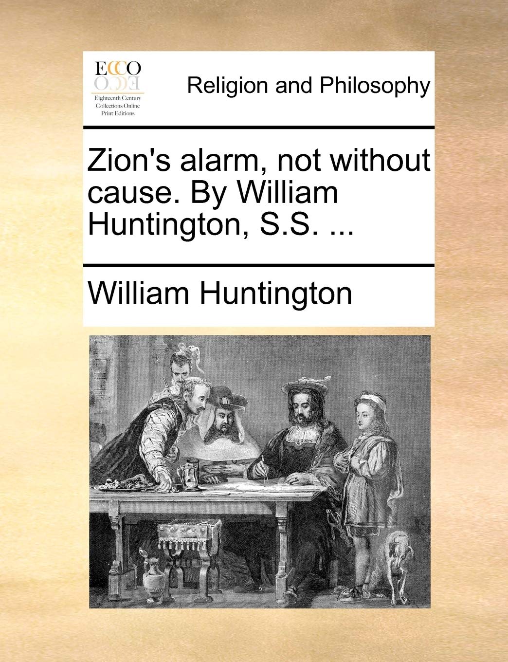 Zion's Alarm, Not Without Cause. by William Huntington, S.S. ... Philosophy