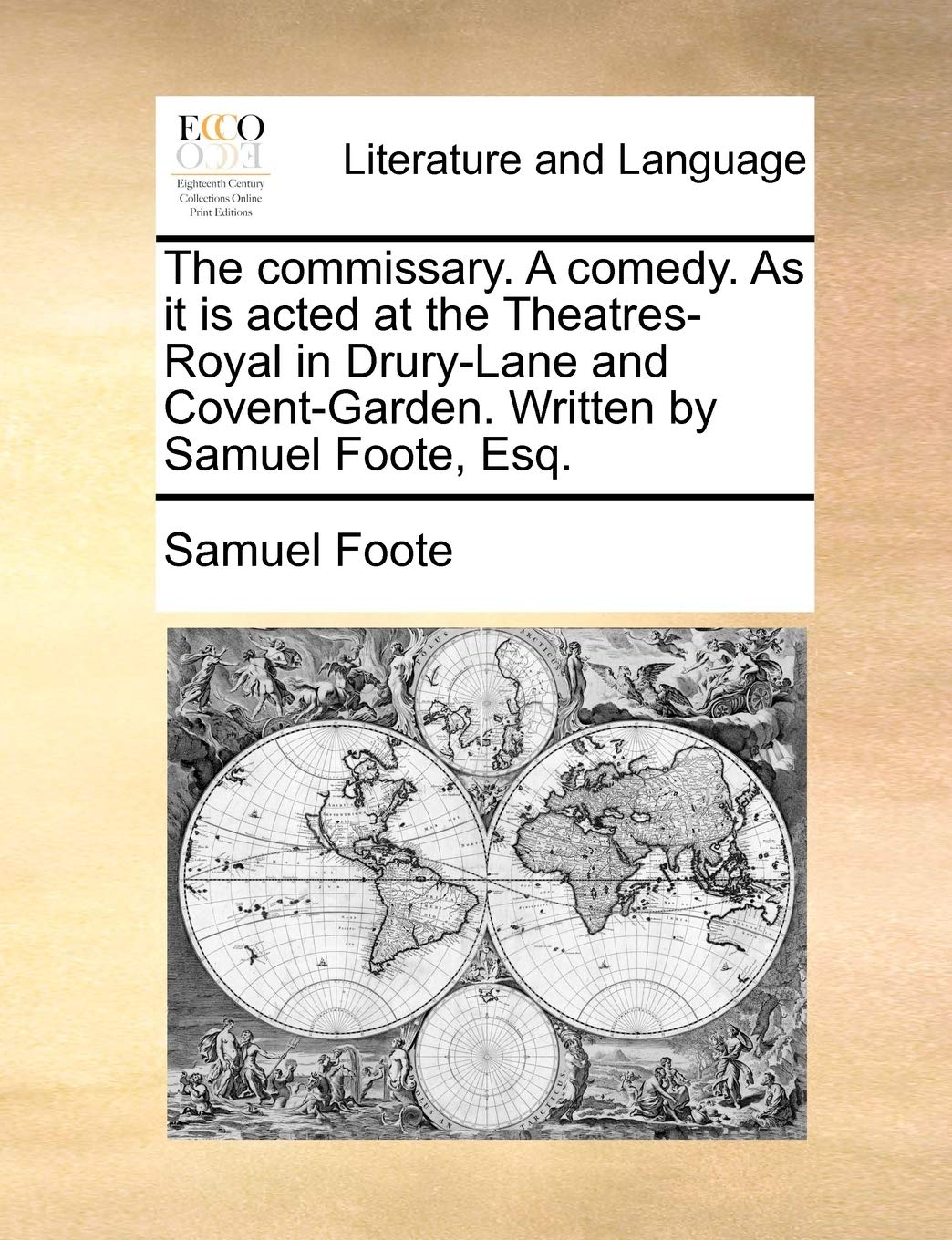 The Commissary. a Comedy. as It Is Acted at the Theatres-Royal in Drury-Lane and Covent-Garden. Written by Samuel Foote, Esq. Social Sciences