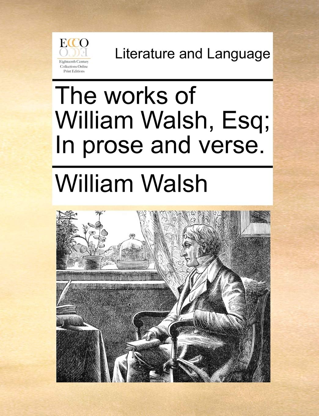 The Works of William Walsh, Esq; In Prose and Verse. Social Sciences