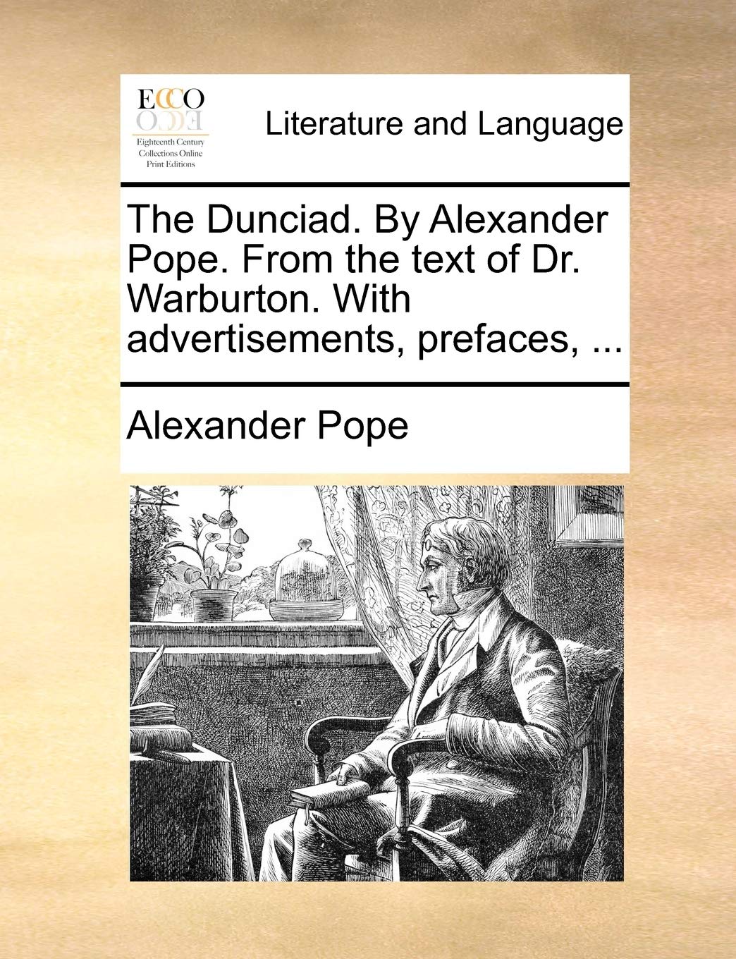 The Dunciad. by Alexander Pope. from the Text of Dr. Warburton. with Advertisements, Prefaces, ... Social Sciences