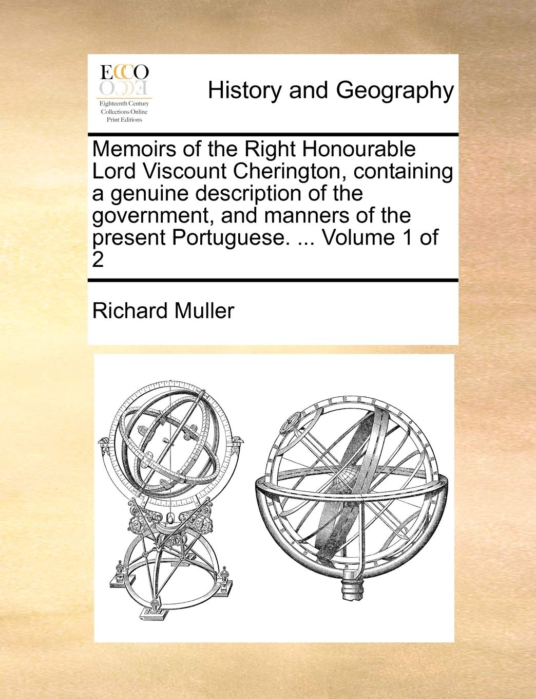 Memoirs of the Right Honourable Lord Viscount Cherington, Containing a Genuine Description of the Government, and Manners of the Present Portuguese. ... Volume 1 of 2 Politics & History