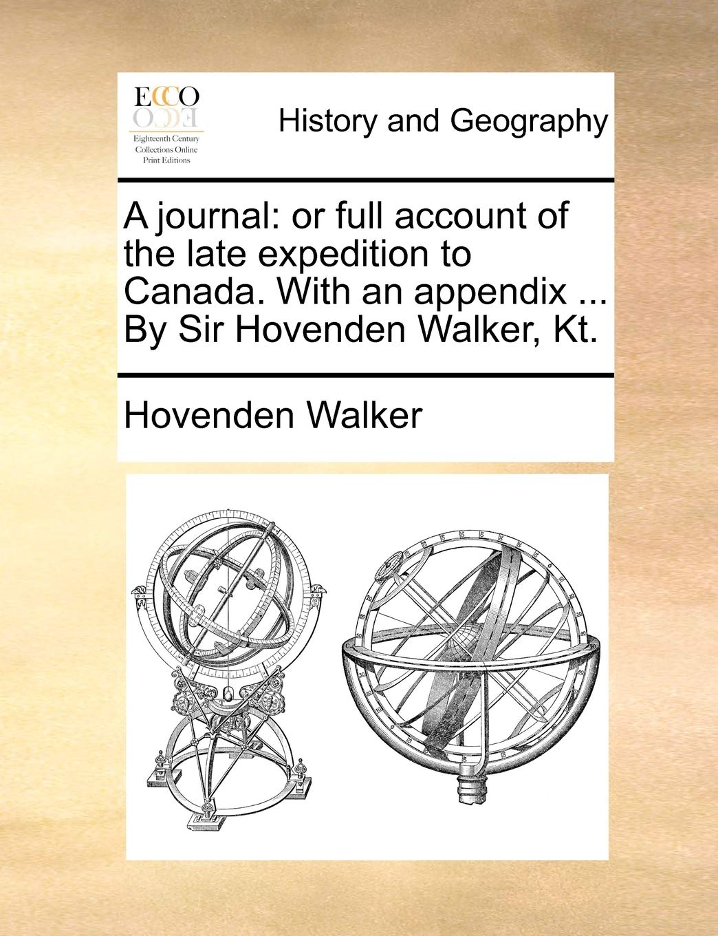 A journal: or full account of the late expedition to Canada. With an appendix ... By Sir Hovenden Walker, Kt. Social Sciences