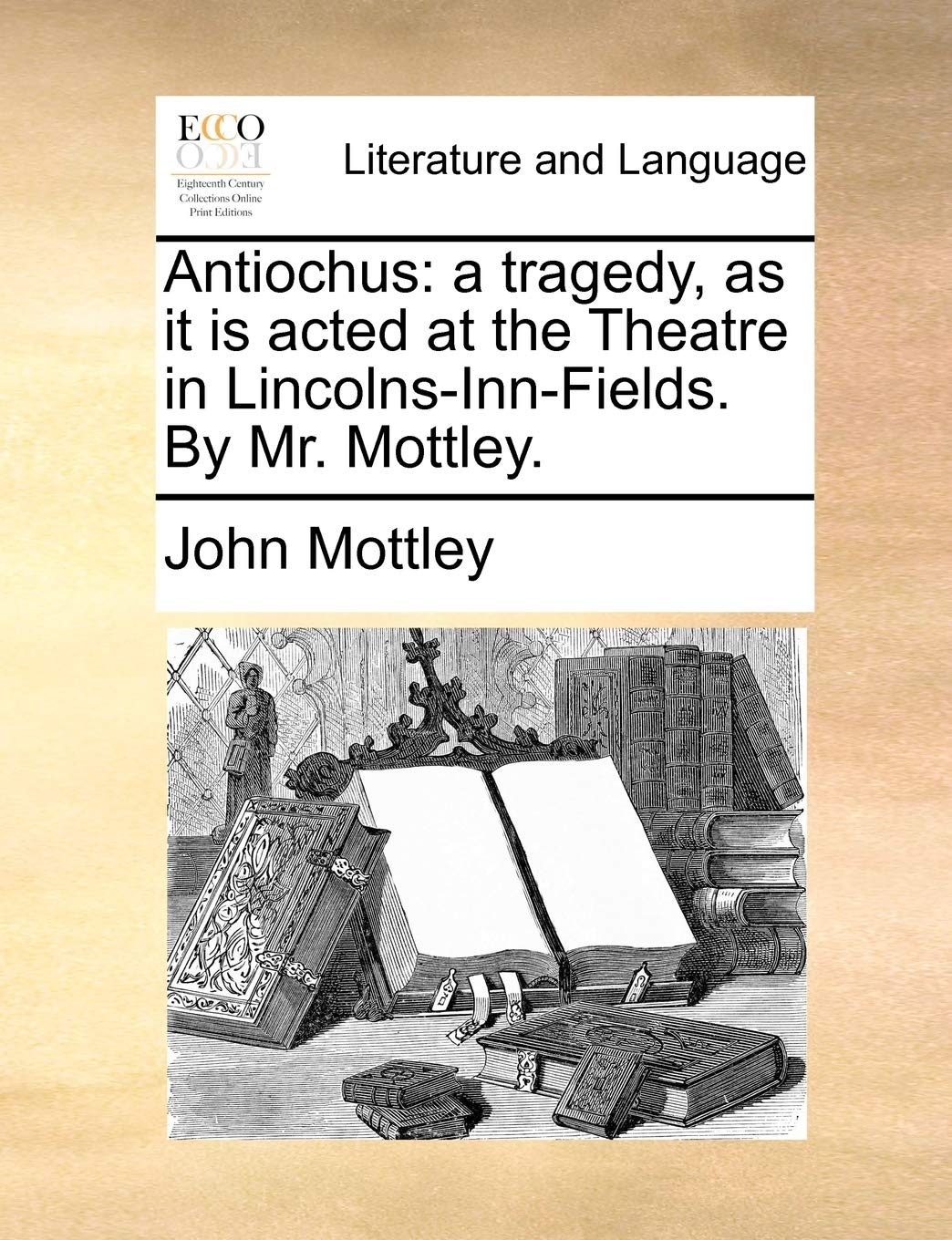 Antiochus: A Tragedy, as It Is Acted at the Theatre in Lincolns-Inn-Fields. by Mr. Mottley. Social Sciences