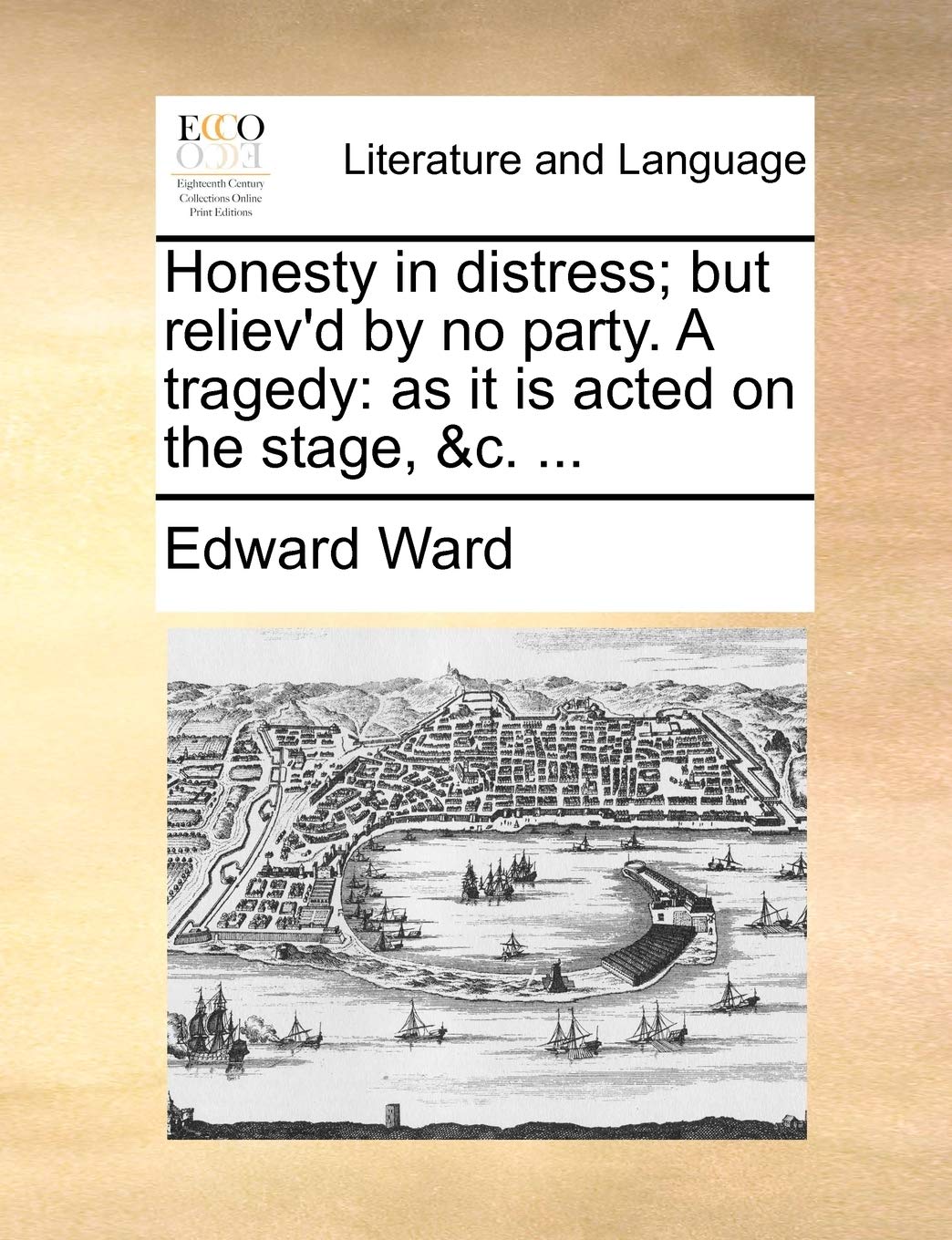Honesty in Distress; But Reliev'd by No Party. a Tragedy: As It Is Acted on the Stage, &c. ... Social Sciences