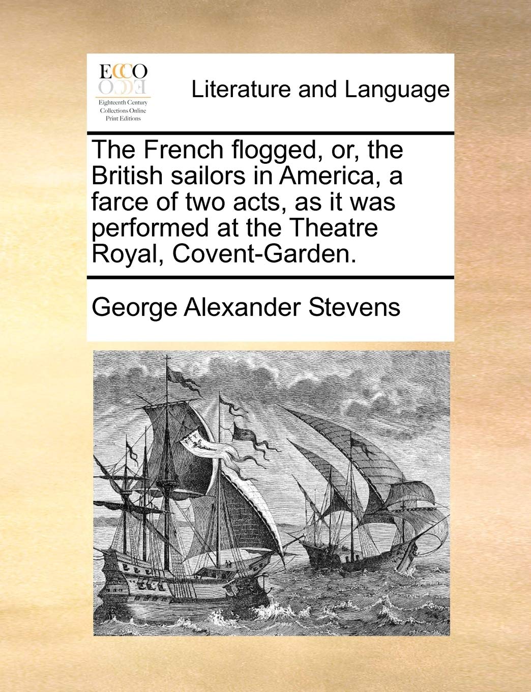 The French Flogged, Or, the British Sailors in America, a Farce of Two Acts, as It Was Performed at the Theatre Royal, Covent-Garden. Social Sciences