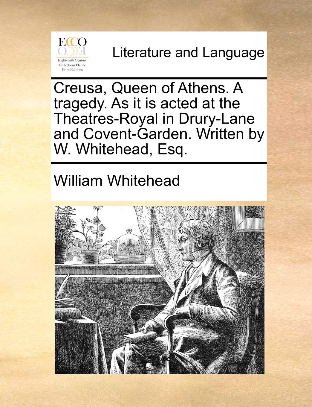 Creusa, Queen of Athens. a Tragedy. as It Is Acted at the Theatres-Royal in Drury-Lane and Covent-Garden. Written by W. Whitehead, Esq. Social Sciences