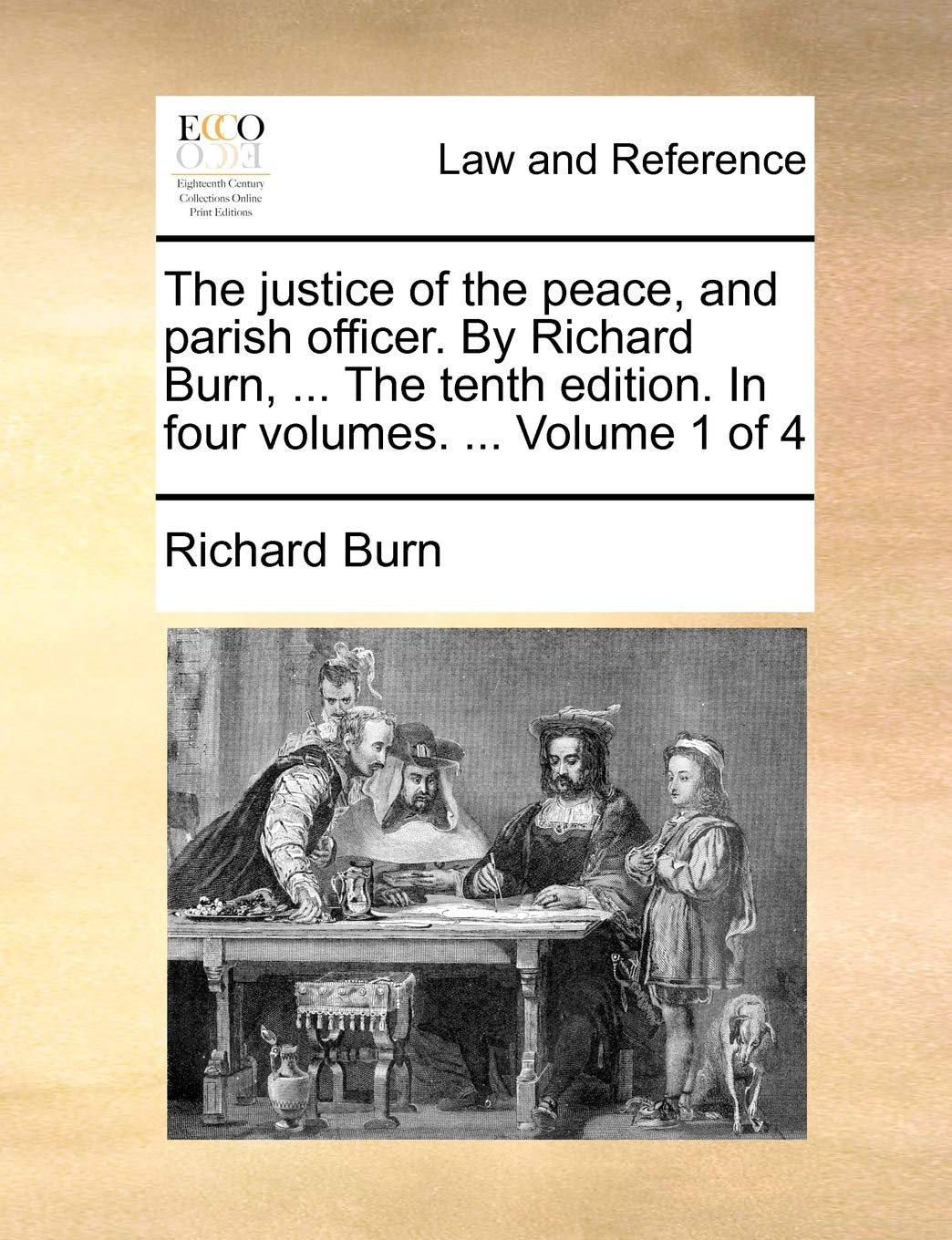 The Justice of the Peace, and Parish Officer. by Richard Burn, ... the Tenth Edition. in Four Volumes. ... Volume 1 of 4 book