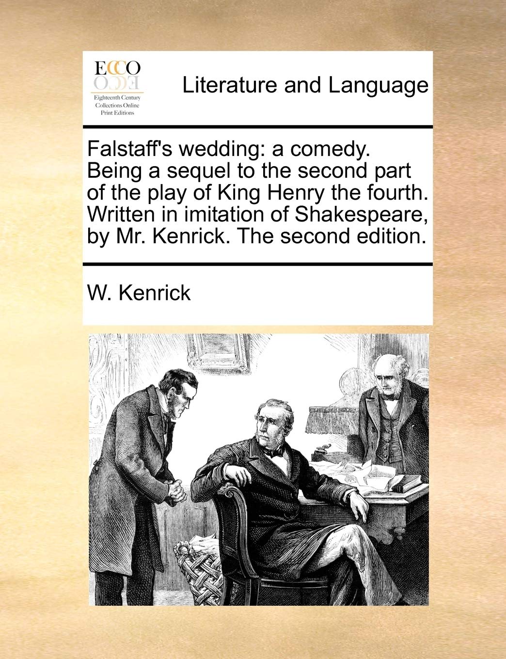Falstaff's Wedding: A Comedy. Being a Sequel to the Second Part of the Play of King Henry the Fourth. Written in Imitation of Shakespeare, by Mr. Kenrick. the Second Edition. Social Sciences