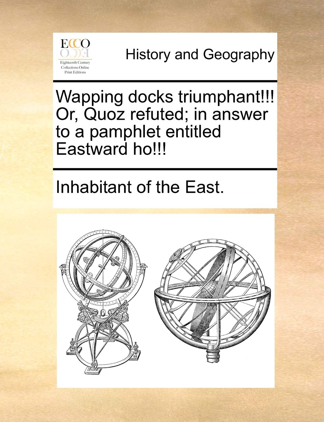 Wapping docks triumphant!!! Or, Quoz refuted; in answer to a pamphlet entitled Eastward ho!!! Social Sciences