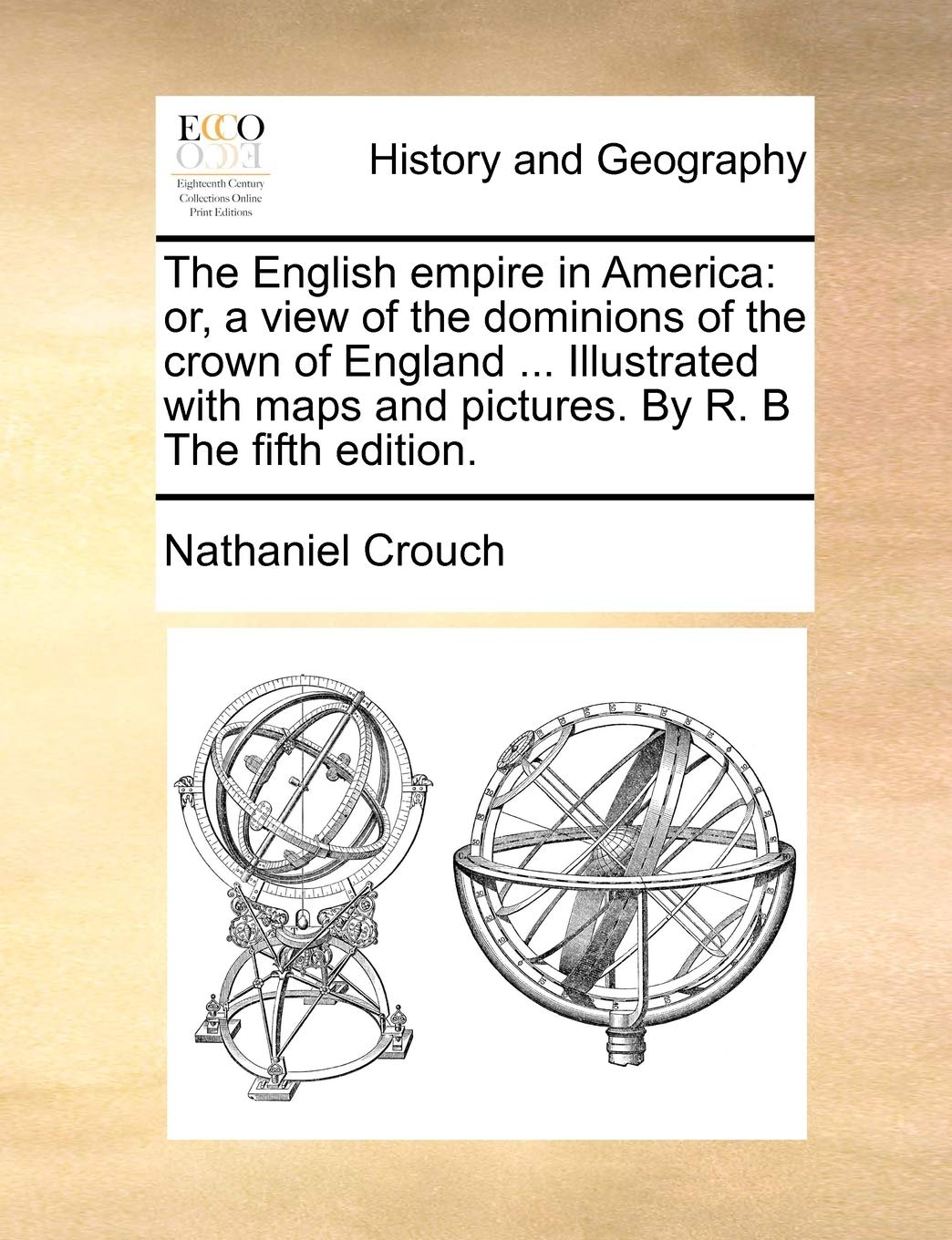 The English empire in America: or, a view of the dominions of the crown of England ... Illustrated with maps and pictures. By R. B The fifth edition. Social Sciences
