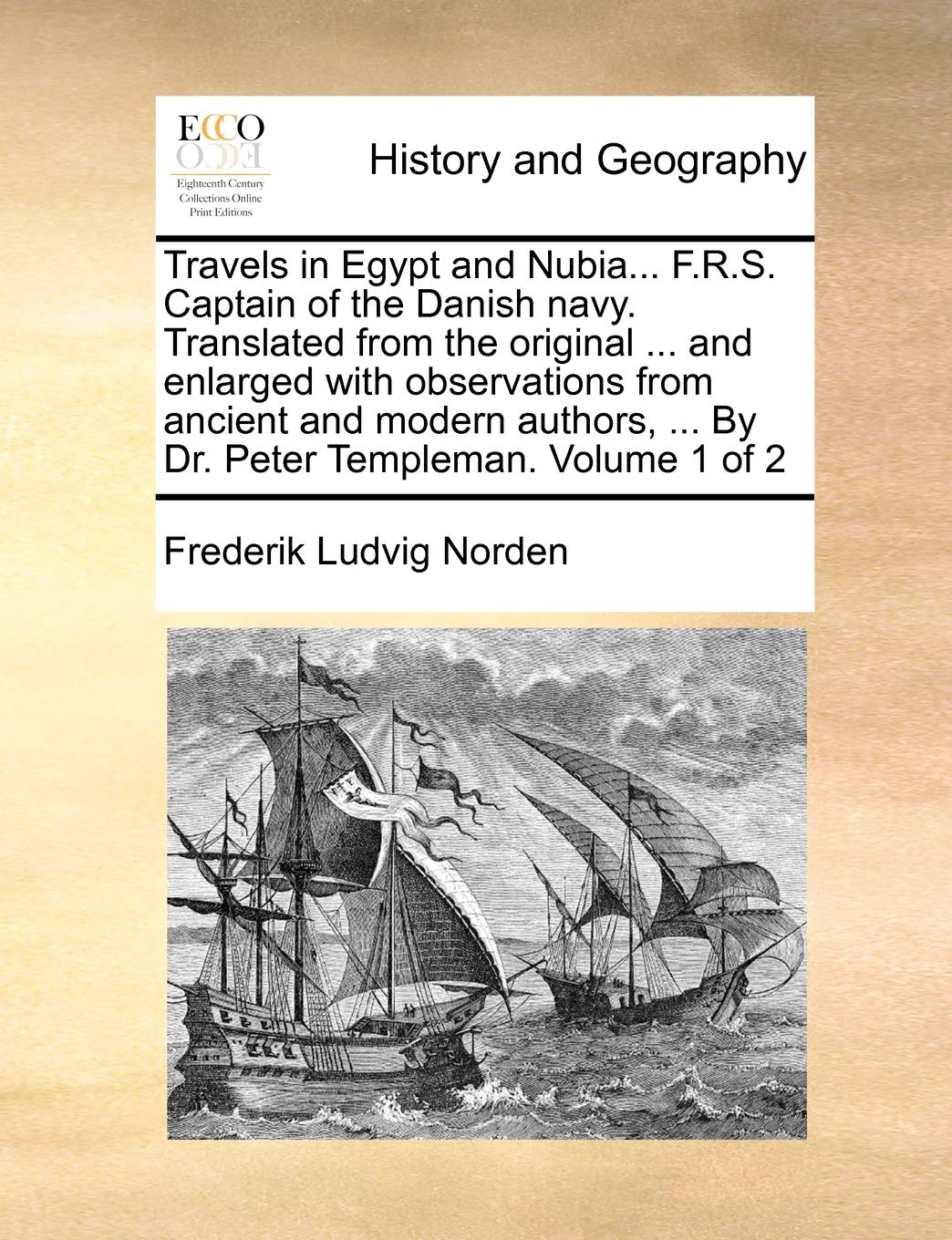 Travels in Egypt and Nubia... F.R.S. Captain of the Danish Navy. Translated from the Original ... and Enlarged with Observations from Ancient and ... ... by Dr. Peter Templeman. Volume 1 of 2 Social Sciences