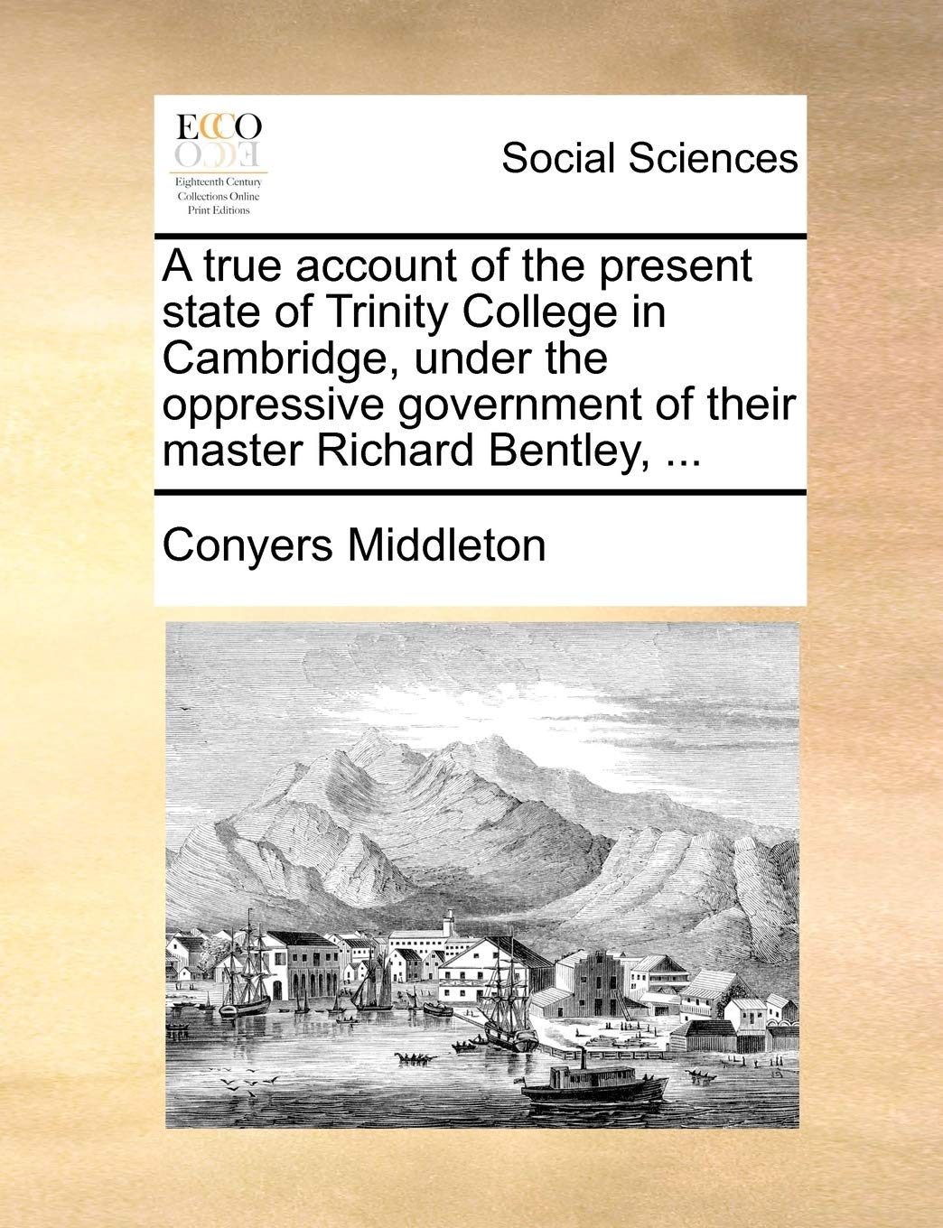 A True Account of the Present State of Trinity College in Cambridge, Under the Oppressive Government of Their Master Richard Bentley, ... Books