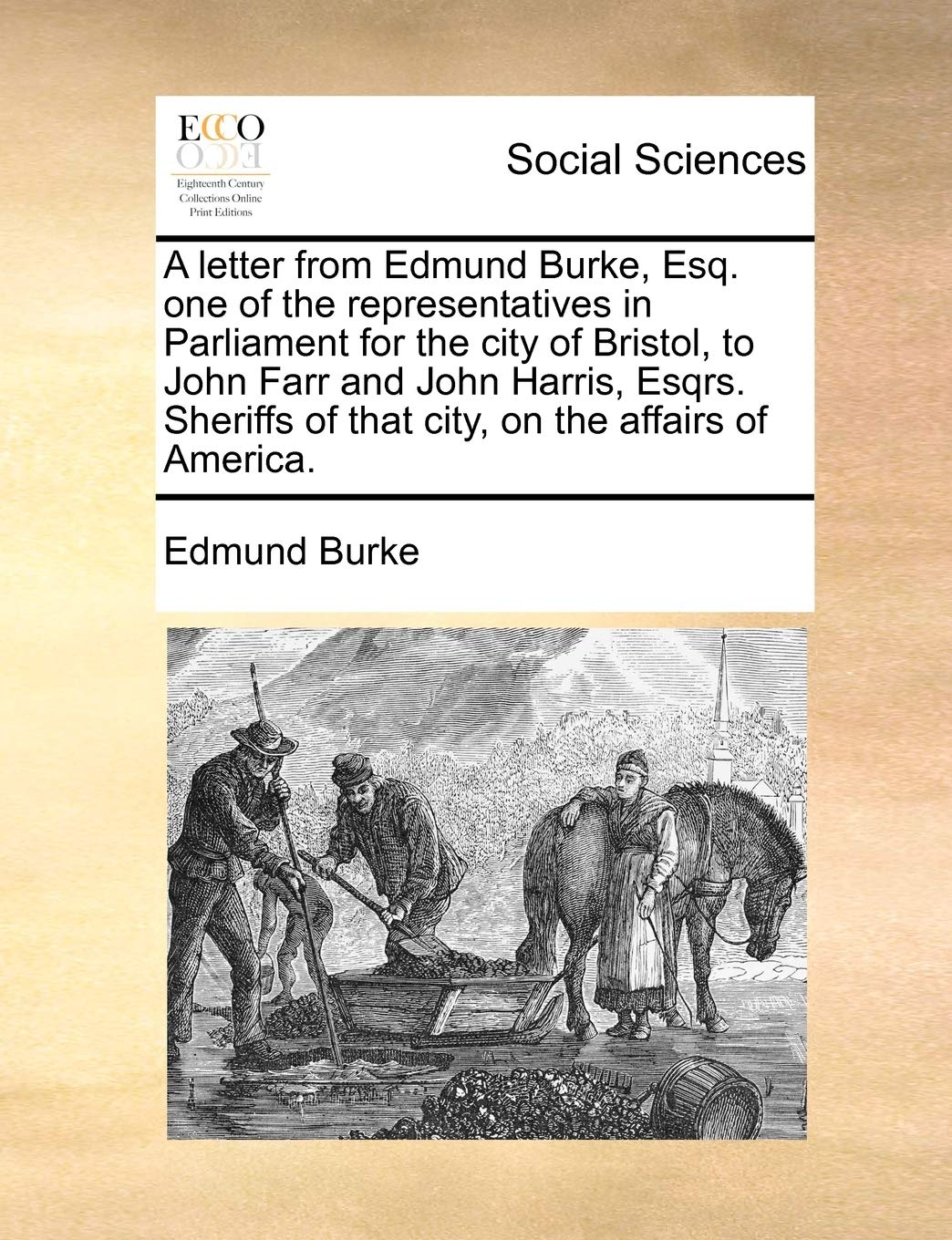A Letter from Edmund Burke, Esq. One of the Representatives in Parliament for the City of Bristol, to John Farr and John Harris, Esqrs. Sheriffs of That City, on the Affairs of America. Law