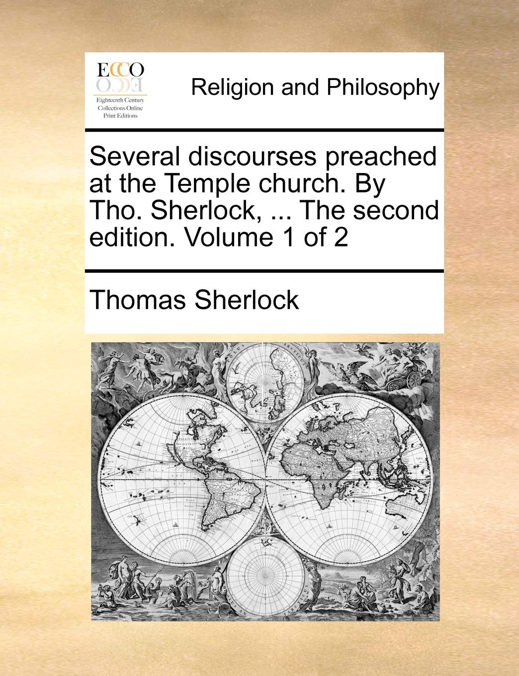 Several Discourses Preached at the Temple Church. by Tho. Sherlock, ... the Second Edition. Volume 1 of 2 Philosophy